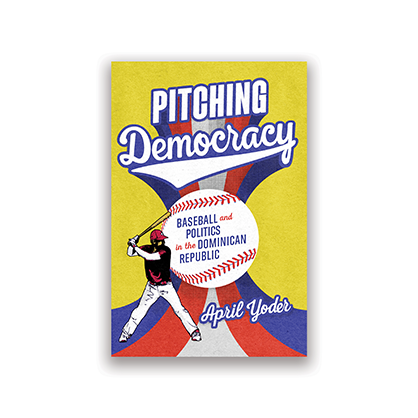 Pitching Democracy: Baseball and Politics in the Dominican Republic.